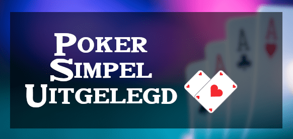 Poker spelen simpel uitgelegd. Basis pokerspel.