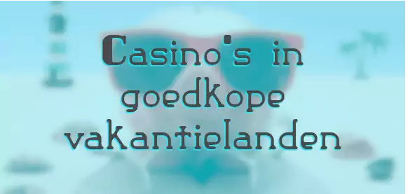 Casino's in 5 goedkope vakantielanden
