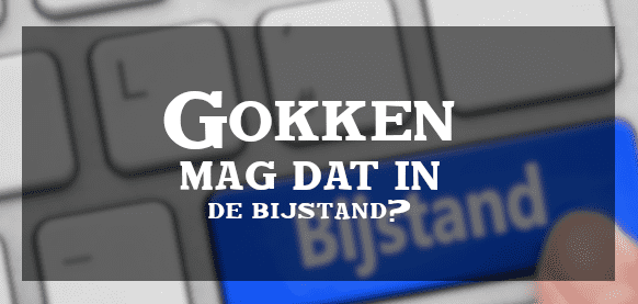 Gokken en geld winnen in de Bijstand! Mag dat?