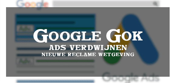 Google casino advertenties verdwijnen door wet verbod gokreclame