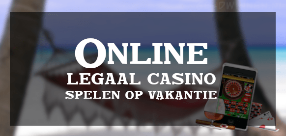 Online legaal casino spelen op vakantie?