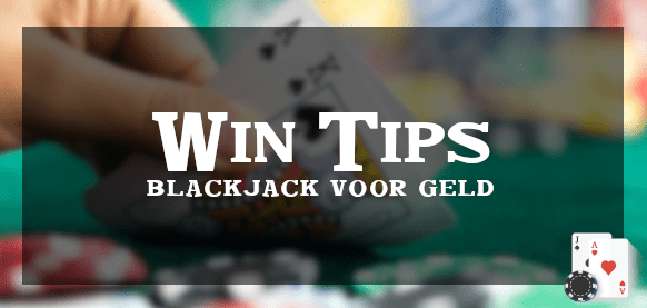 Win geld tips met blackjack! Kan je geld winnen?